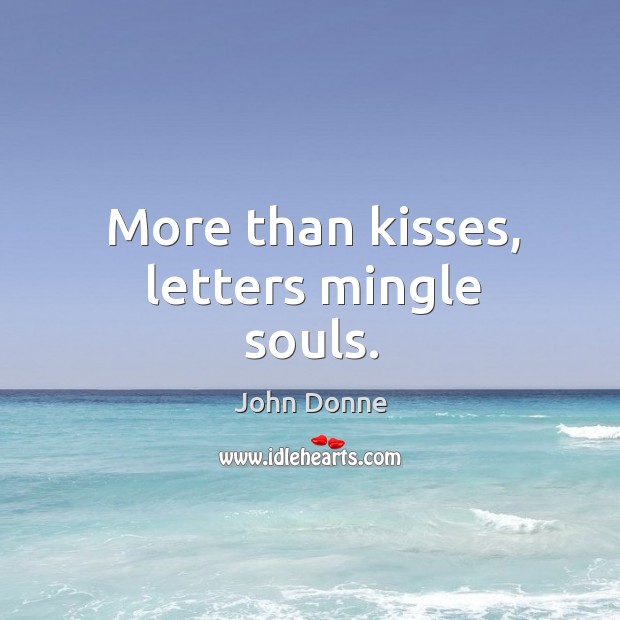 More than kisses, letters mingle souls. John Donne Picture Quote