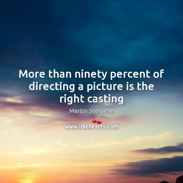 More than ninety percent of directing a picture is the right casting Image