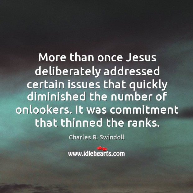 More than once Jesus deliberately addressed certain issues that quickly diminished the Charles R. Swindoll Picture Quote