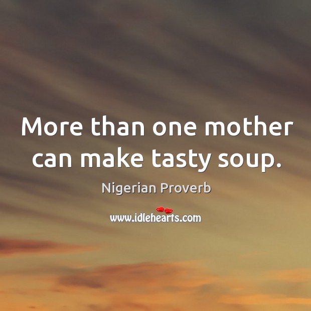 More than one mother can make tasty soup. Nigerian Proverbs Image