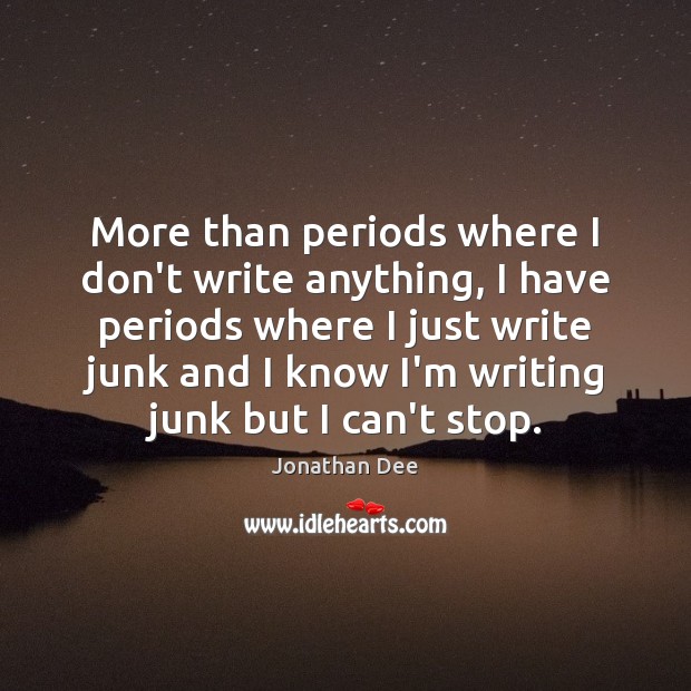 More than periods where I don’t write anything, I have periods where Jonathan Dee Picture Quote