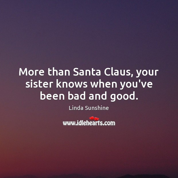 More than Santa Claus, your sister knows when you’ve been bad and good. Image