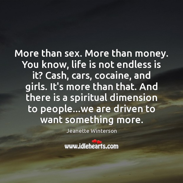 More than sex. More than money. You know, life is not endless Jeanette Winterson Picture Quote