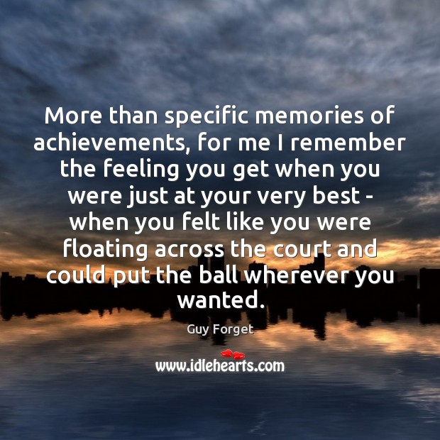 More than specific memories of achievements, for me I remember the feeling Guy Forget Picture Quote