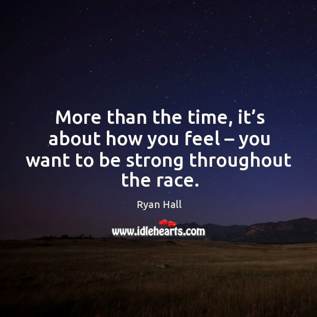 More than the time, it’s about how you feel – you want to be strong throughout the race. Be Strong Quotes Image