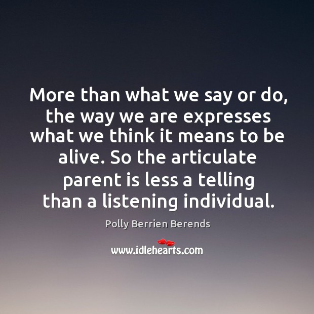 More than what we say or do, the way we are expresses Polly Berrien Berends Picture Quote