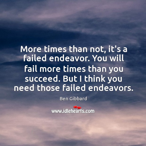 More times than not, it’s a failed endeavor. You will fail more Ben Gibbard Picture Quote
