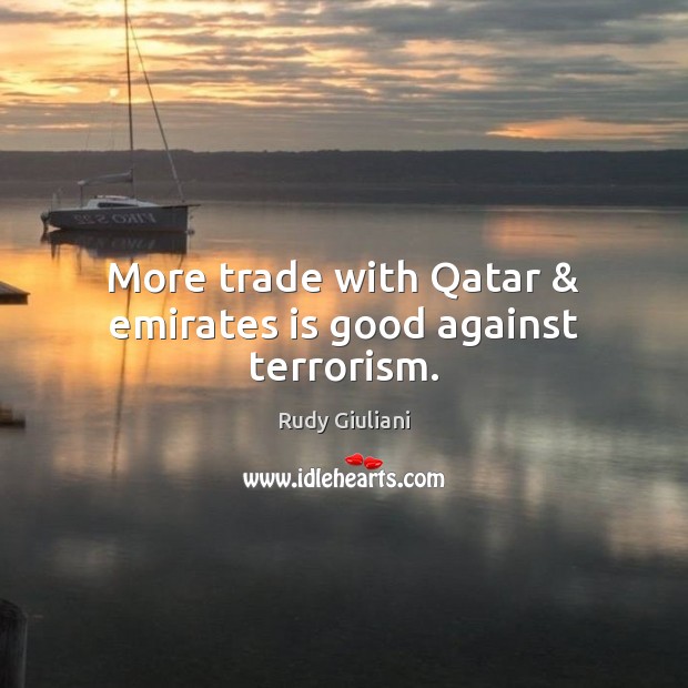 More trade with Qatar & emirates is good against terrorism. Image