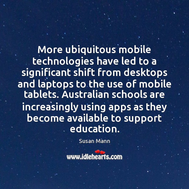 More ubiquitous mobile technologies have led to a significant shift from desktops Susan Mann Picture Quote