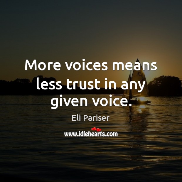 More voices means less trust in any given voice. Eli Pariser Picture Quote