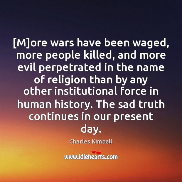 [M]ore wars have been waged, more people killed, and more evil Charles Kimball Picture Quote