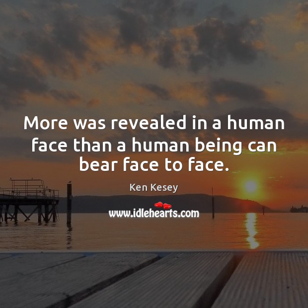 More was revealed in a human face than a human being can bear face to face. Ken Kesey Picture Quote