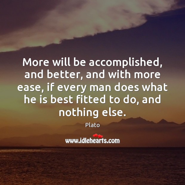 More will be accomplished, and better, and with more ease, if every Image
