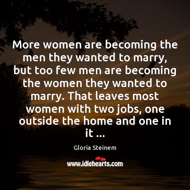 More women are becoming the men they wanted to marry, but too Gloria Steinem Picture Quote