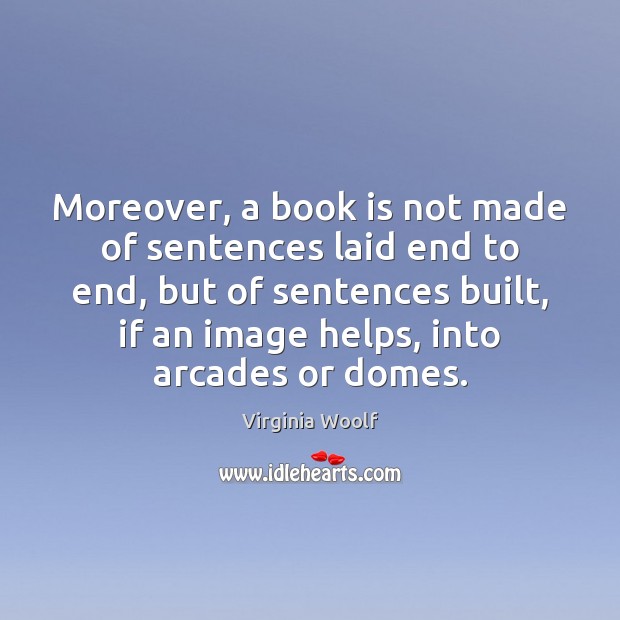 Moreover, a book is not made of sentences laid end to end, Virginia Woolf Picture Quote