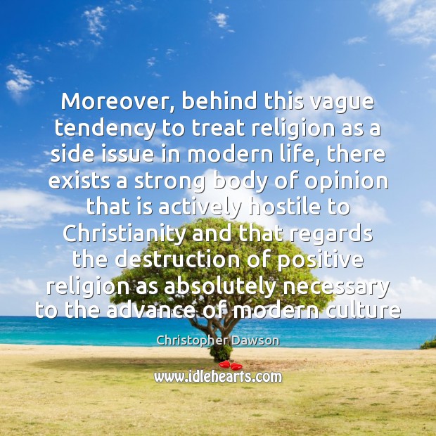 Moreover, behind this vague tendency to treat religion as a side issue Christopher Dawson Picture Quote