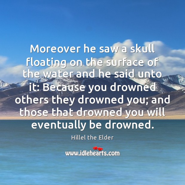 Moreover he saw a skull floating on the surface of the water Hillel the Elder Picture Quote