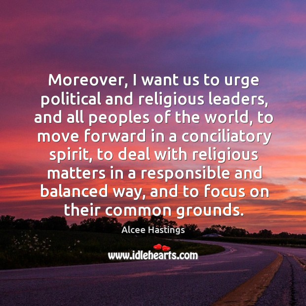 Moreover, I want us to urge political and religious leaders, and all peoples of the world Alcee Hastings Picture Quote