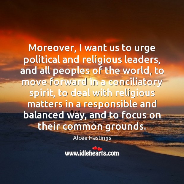 Moreover, I want us to urge political and religious leaders, and all Image