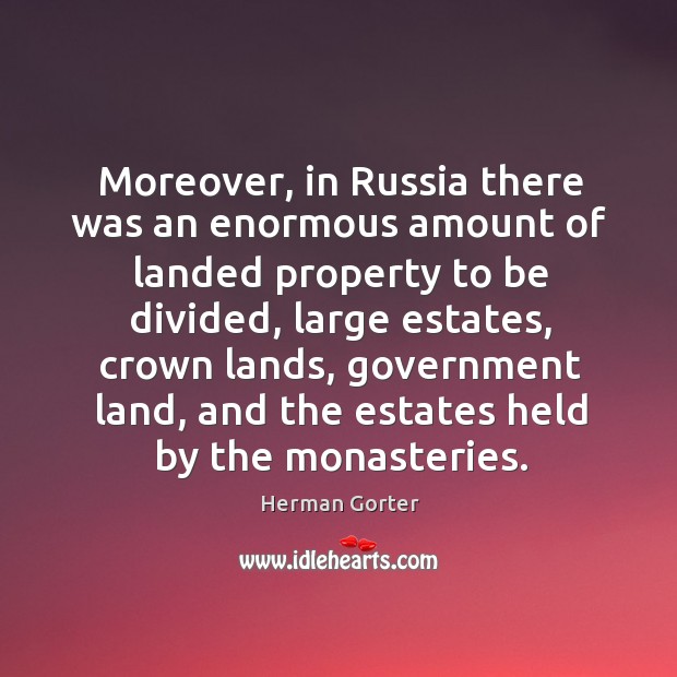 Moreover, in russia there was an enormous amount of landed property to be divided Herman Gorter Picture Quote