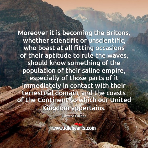 Moreover it is becoming the Britons, whether scientific or unscientific, who boast Edward Forbes Picture Quote