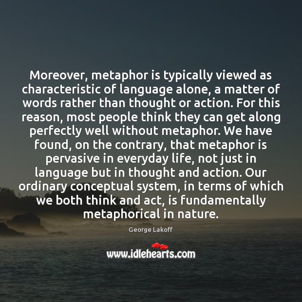 Moreover, metaphor is typically viewed as characteristic of language alone, a matter George Lakoff Picture Quote