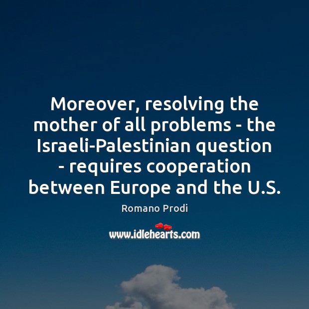Moreover, resolving the mother of all problems – the Israeli-Palestinian question – Image