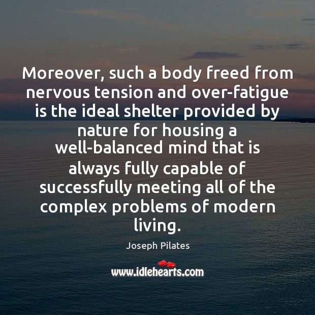 Moreover, such a body freed from nervous tension and over-fatigue is the Joseph Pilates Picture Quote