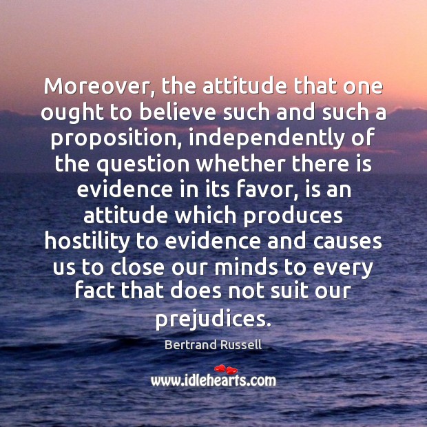 Moreover, the attitude that one ought to believe such and such a Bertrand Russell Picture Quote