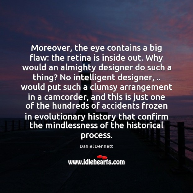 Moreover, the eye contains a big flaw: the retina is inside out. Daniel Dennett Picture Quote