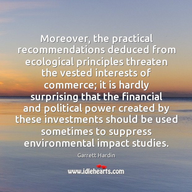 Moreover, the practical recommendations deduced from ecological principles threaten the Garrett Hardin Picture Quote
