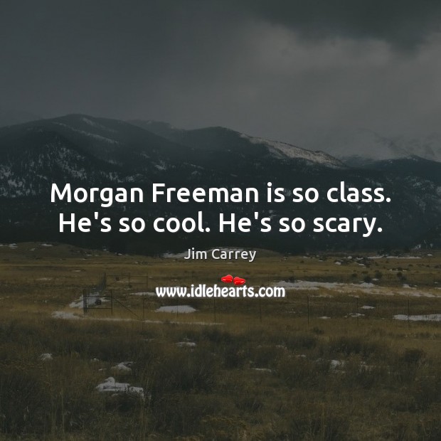 Morgan Freeman is so class. He’s so cool. He’s so scary. Jim Carrey Picture Quote