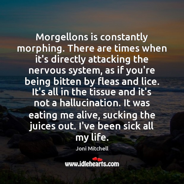 Morgellons is constantly morphing. There are times when it’s directly attacking the Joni Mitchell Picture Quote
