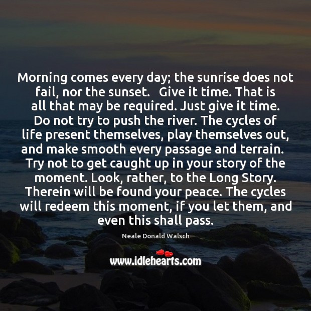 Morning comes every day; the sunrise does not fail, nor the sunset. Image