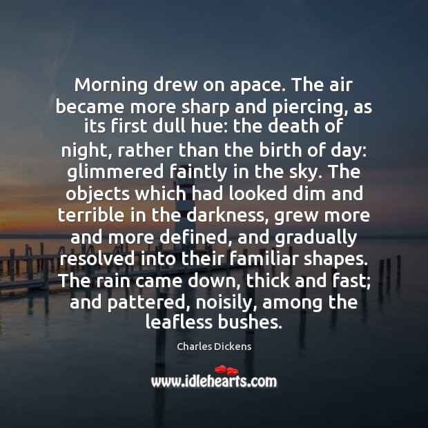Morning drew on apace. The air became more sharp and piercing, as Charles Dickens Picture Quote