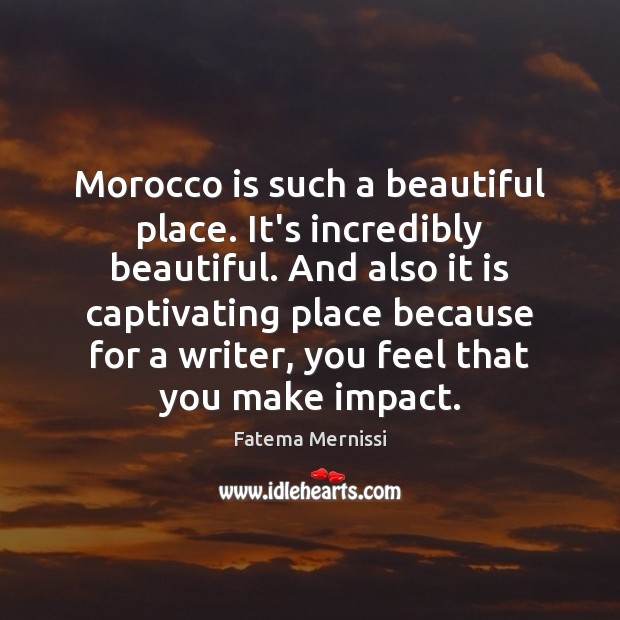 Morocco is such a beautiful place. It’s incredibly beautiful. And also it Fatema Mernissi Picture Quote