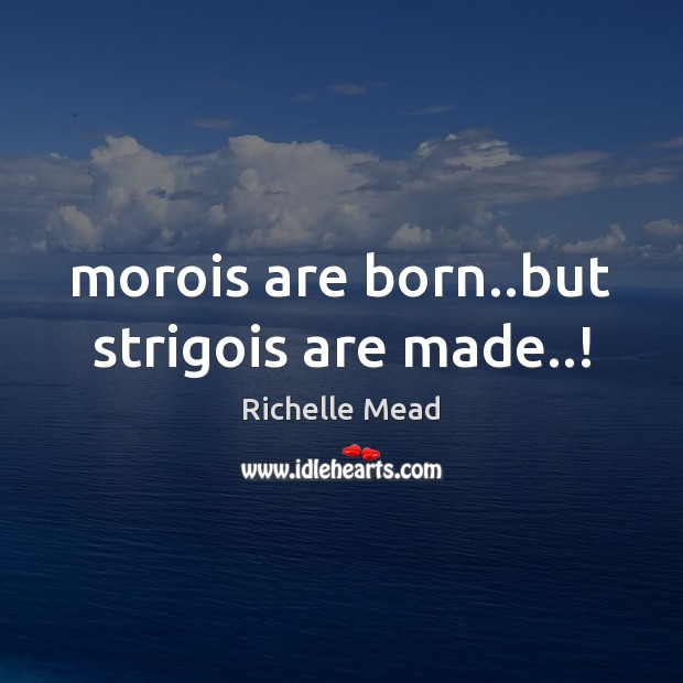 Morois are born..but strigois are made..! Image