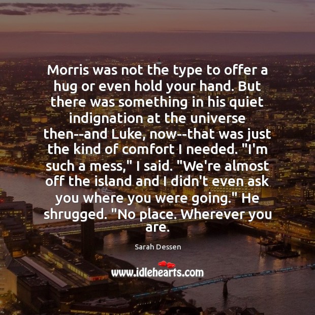 Morris was not the type to offer a hug or even hold Sarah Dessen Picture Quote