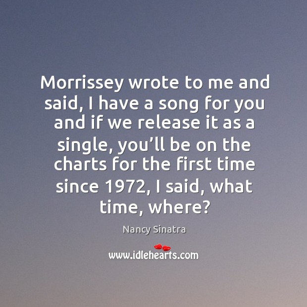 Morrissey wrote to me and said, I have a song for you and if we release it as a single Nancy Sinatra Picture Quote