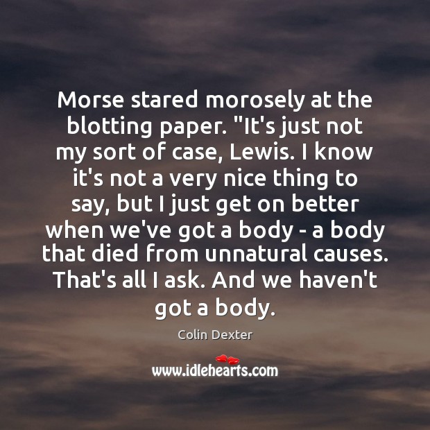 Morse stared morosely at the blotting paper. “It’s just not my sort 