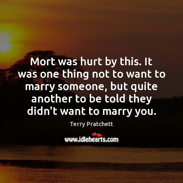 Mort was hurt by this. It was one thing not to want Hurt Quotes Image