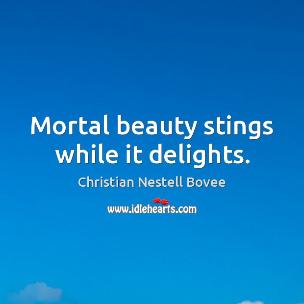 Mortal beauty stings while it delights. Christian Nestell Bovee Picture Quote