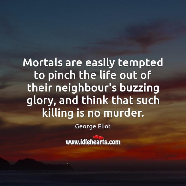 Mortals are easily tempted to pinch the life out of their neighbour’s Image