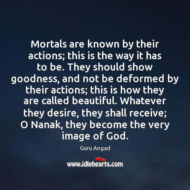 Mortals are known by their actions; this is the way it has Guru Angad Picture Quote