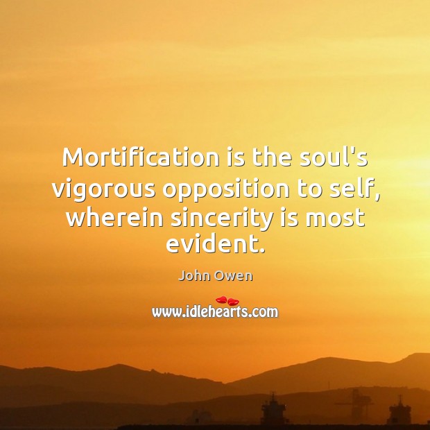 Mortification is the soul’s vigorous opposition to self, wherein sincerity is most Image