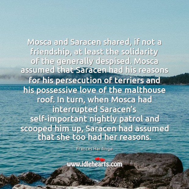 Mosca and Saracen shared, if not a friendship, at least the solidarity Frances Hardinge Picture Quote