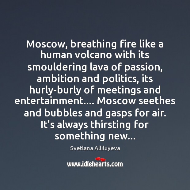 Moscow, breathing fire like a human volcano with its smouldering lava of Svetlana Alliluyeva Picture Quote