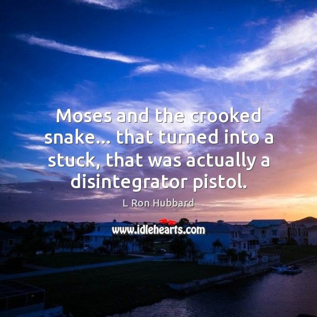 Moses and the crooked snake… that turned into a stuck, that was Image