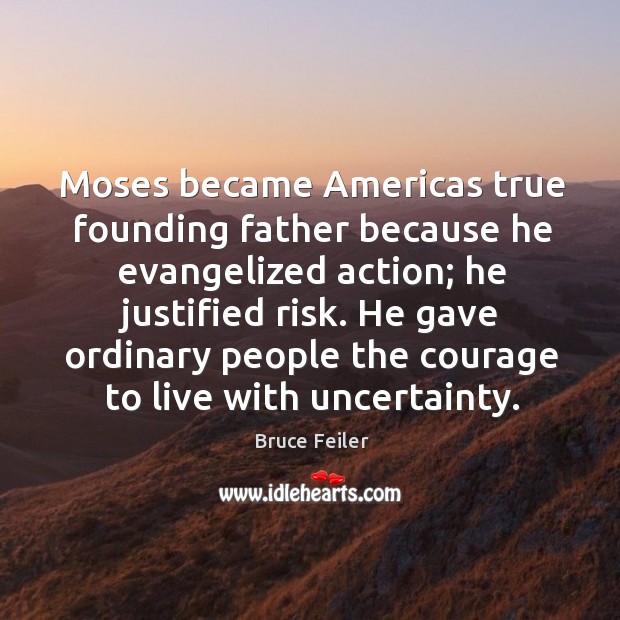 Moses became Americas true founding father because he evangelized action; he justified Bruce Feiler Picture Quote