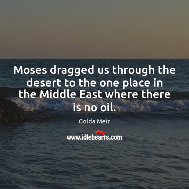 Moses dragged us through the desert to the one place in the Golda Meir Picture Quote